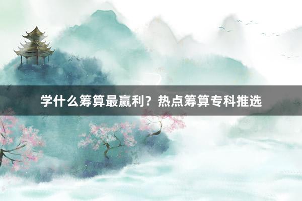 学什么筹算最赢利?热点筹算专科推选